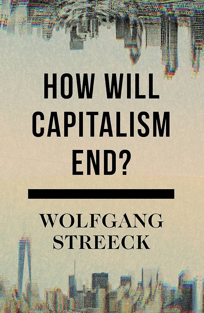 How Will Capitalism End?: Essays On A Failing System