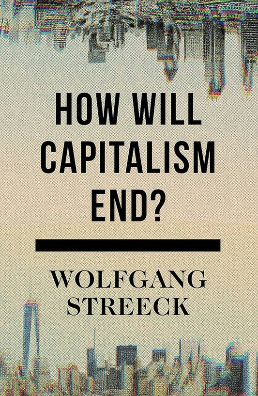 How Will Capitalism End?: Essays On A Failing System
