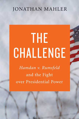 The Challenge: Hamdan V. Rumsfeld And The Fight Over Presidential Power