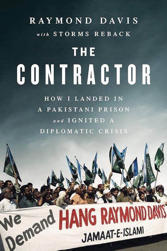The Contractor: How I Landed in a Pakistani Prison and Ignited a Diplomatic Crisis